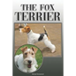 The Fox Terrier: A Complete and Comprehensive Owners Guide To: Buying, Owning, Health, Grooming, Training, Obedience, Understanding and - Paperback