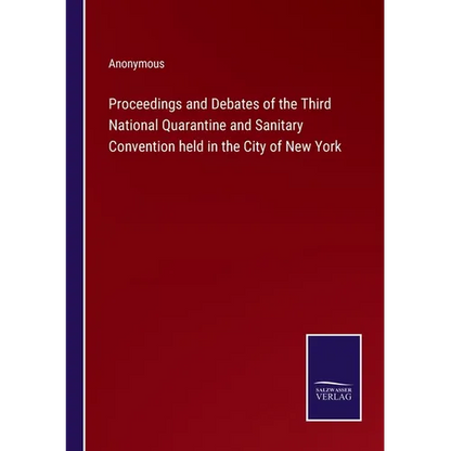 Proceedings and Debates of the Third National Quarantine and Sanitary Convention held in the City of New York - Paperback
