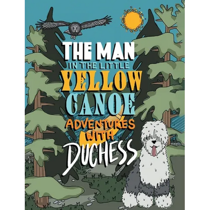 The Man in the Little Yellow Canoe: Adventures with Duchess - Hardcover