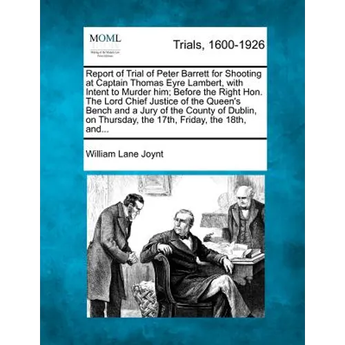 Report of Trial of Peter Barrett for Shooting at Captain Thomas Eyre Lambert, with Intent to Murder Him; Before the Right Hon. the Lord Chief Justice - Paperback
