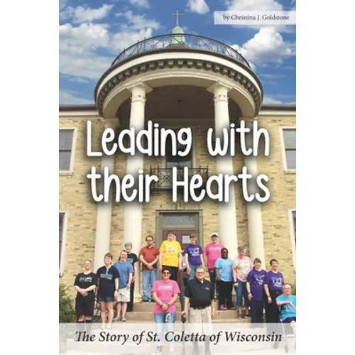 Leading with their Hearts: The Story of St. Coletta of Wisconsin - Paperback