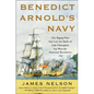 Benedict Arnold's Navy: The Ragtag Fleet That Lost the Battle of Lake Champlain But Won the American Revolution - Hardcover