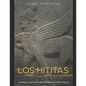 Los hititas: La historia y legado del imperio olvidado de la Edad del Bronce - Paperback