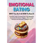 EMOTIONAL EATING - WHY You Do It & HOW To Beat It: Practical Tools To Break Free From Bingeing, Overcome Emotional Triggers, Start Loving Yourself and - Paperback