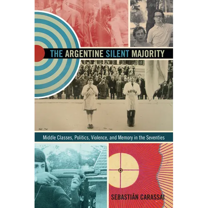 The Argentine Silent Majority: Middle Classes, Politics, Violence, and Memory in the Seventies - Paperback
