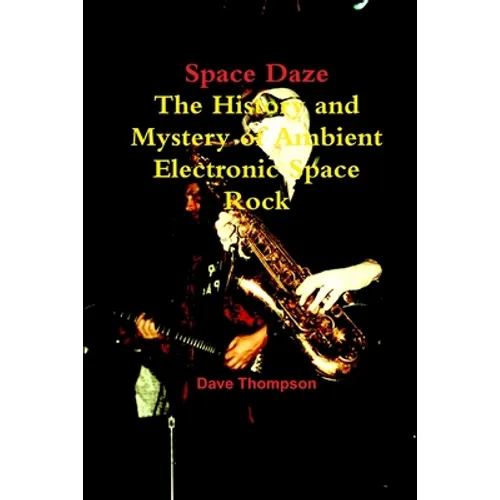 Space Daze: The History and Mystery of Ambient Electronic Space Rock - Paperback