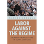 Labor Against the Regime: Workers' Mobilization in Egypt, 2004-2011 - Hardcover