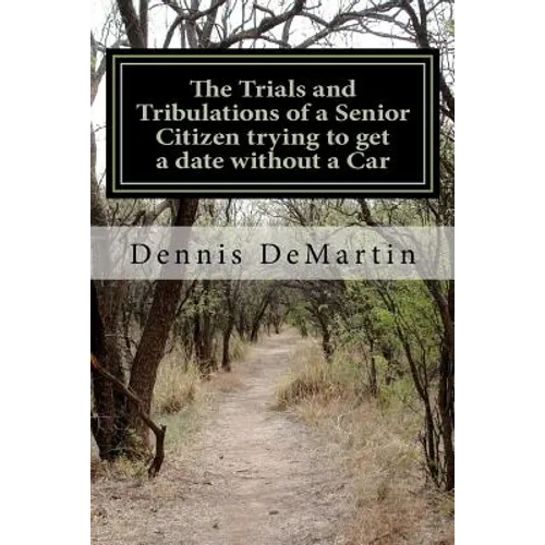 The Trials and Tribulations of a Senior Citizen trying to get a date without a Car - Paperback