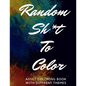 Random Sh*t To Color: Adult Coloring Book - Paperback