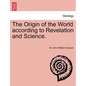 The Origin of the World According to Revelation and Science. - Paperback