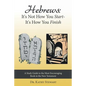 Hebrews: It's Not How You Start--It's How You Finish: A Study Guide to the Most Encouraging Book in the New Testament - Paperback