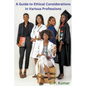 A Guide to Ethical Considerations in Various Professions - Paperback