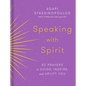 Speaking with Spirit: 52 Prayers to Guide, Inspire, and Uplift You - Hardcover