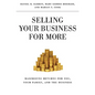 Selling Your Business for More: Maximizing Returns for You, Your Family, and the Business - Hardcover