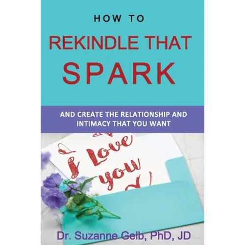 How To Rekindle That Spark... & Create The Relationship & Intimacy That You Want - Paperback