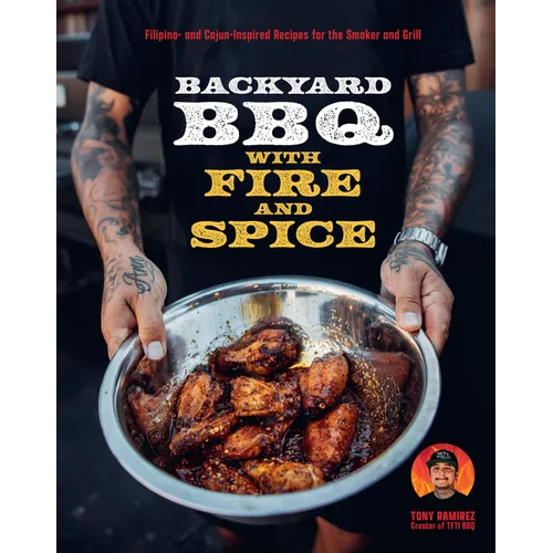 Backyard BBQ with Fire and Spice: Filipino- And Cajun-Inspired Recipes for the Smoker and Grill - Hardcover