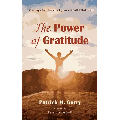 The Power of Gratitude: Charting a Path Toward a Joyous and Faith-Filled Life - Hardcover