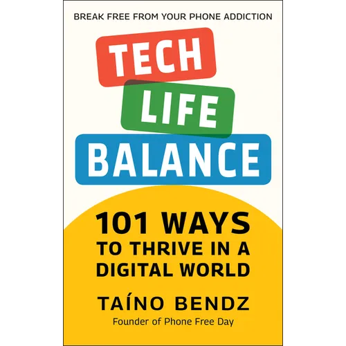 Tech-Life Balance: 101 Ways to Thrive in a Digital World - Hardcover
