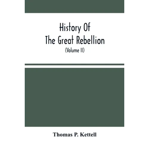 History Of The Great Rebellion: From Its Commencement To Its Close, Giving An Account Of Its Origin, The Secession Of The Southern States, And The For - Paperback