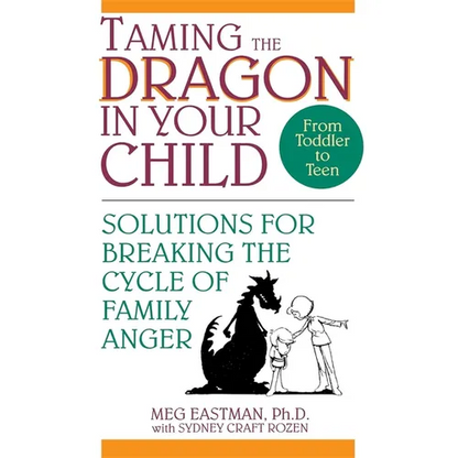 Taming the Dragon in Your Child: Solutions for Breaking the Cycle of Family Anger - Paperback