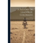 A History of Leadville, Colorado - Hardcover