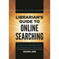 Librarian's Guide to Online Searching: Cultivating Database Skills for Research and Instruction - Paperback