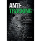 Anti-Tracking: Hiding in the Shadows, An Illusion of Invisibility - Paperback