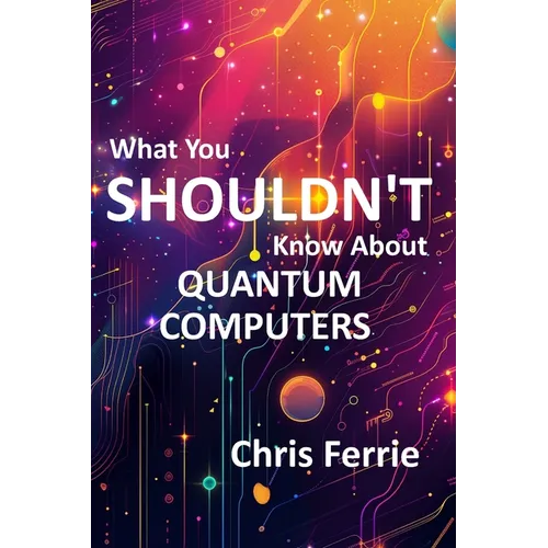 What You Shouldn't Know About Quantum Computers - Paperback
