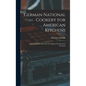 German National Cookery for American Kitchens: A Practical Book of the art of Cooking as Performed in Germany - Hardcover