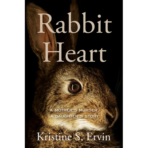 Rabbit Heart: A Mother's Murder, a Daughter's Story - Hardcover