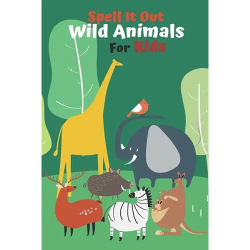 Spell it Out Wild Animals For Kids: Book for Ages 2-7 for Kids, Toddlers, Boys, Girls, Kids, preschool&Kindergarten, Guessing Game, word Guessing, Pic - Paperback