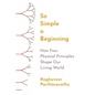 So Simple a Beginning: How Four Physical Principles Shape Our Living World - Hardcover