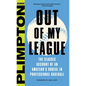 Out of My League: The Classic Account of an Amateur's Ordeal in Professional Baseball - Hardcover