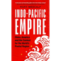 Indo-Pacific Empire: China, America and the Contest for the World's Pivotal Region - Hardcover