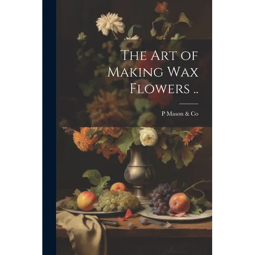 The art of Making wax Flowers .. - Paperback