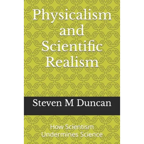 Physicalism and Scientific Realism: How Scientism Undermines Science - Paperback