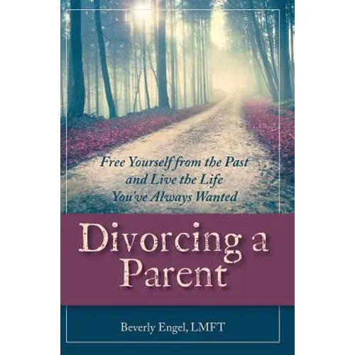 Divorcing a Parent: Free Yourself from the Past and Live the Life You've Always Wanted - Hardcover