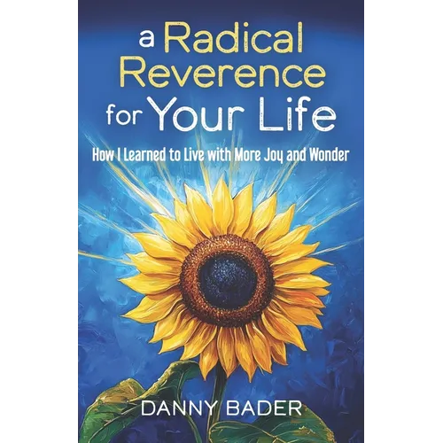 A Radical Reverence for Your Life: How I Learned to Live with More Joy and Wonder - Paperback