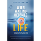 When Waiting Becomes Life: Encouraging Stories and Medical Advice from the Heart of an Infertility Doctor - Paperback