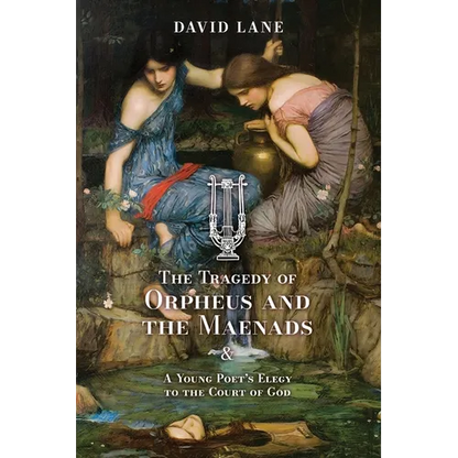 The Tragedy of Orpheus and the Maenads (and A Young Poet's Elegy to the Court of God) - Paperback