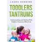 Toddlers Tantrums: Understanding and Dealing with Toddlers Tantrums Effectively - Paperback