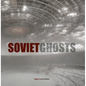 Soviet Ghosts: The Soviet Union Abandoned: A Communist Empire in Decay - Hardcover
