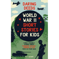 Daring Deeds - World War II Short Stories for Kids: Family-Friendly Stories About Friendship, Bravery, Kindness & Love for 8-14 Year Olds - Paperback