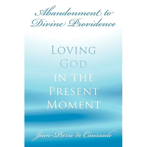 Abandonment to Divine Providence: Loving God in the Present Moment - Paperback