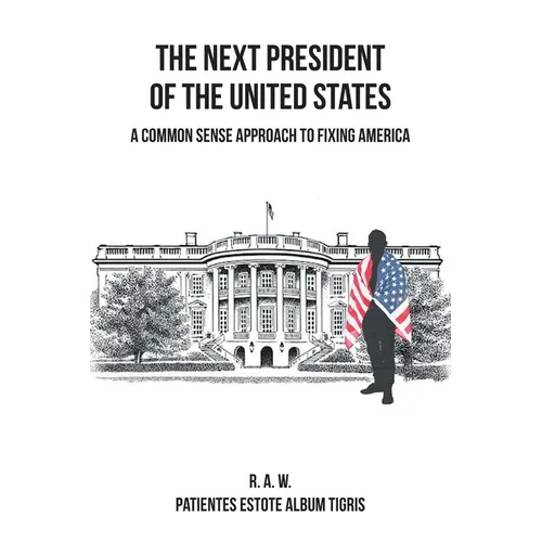 The Next President of the United States: A Common Sense Approach to Fixing America - Paperback