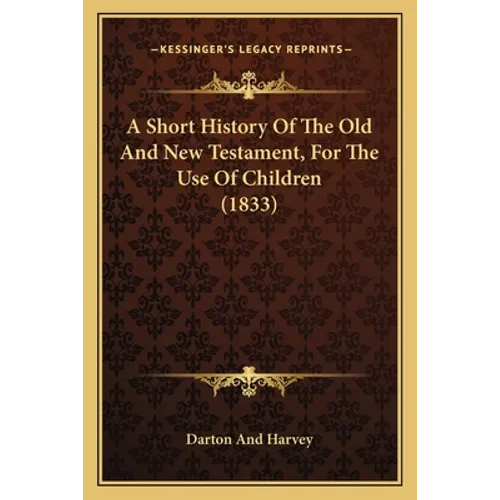 A Short History Of The Old And New Testament, For The Use Of Children (1833) - Paperback