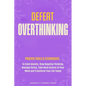 Defeat Overthinking: Proven Tools & Techniques to Calm Anxiety, Stop Negative Thinking, Manage Stress, Take Back Control of Your Mind and Transform Yo - Paperback
