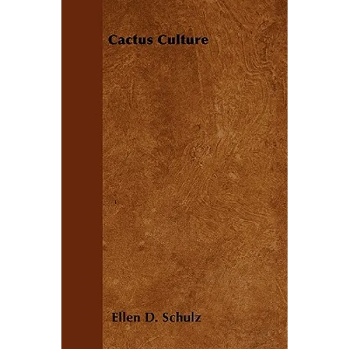 Cactus Culture: How to Grow Cacti and Succulents at Home - Paperback