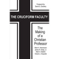 The Cruciform Faculty: The Making of a Christian Professor - Paperback