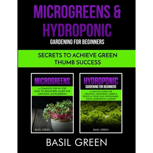 Microgreens & Hydroponic Gardening For Beginners: Secrets To Achieve Green Thumb Success - Paperback